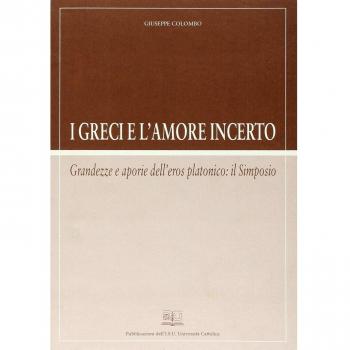 I greci e l'amore incerto. Grandezze e aporie dell'eros platonico: il Simposio