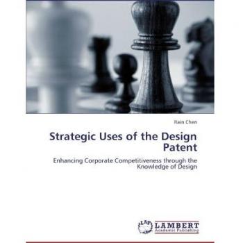 Strategic Uses of the Design Patent: Enhancing Corporate Competitiveness through the Knowledge of Design