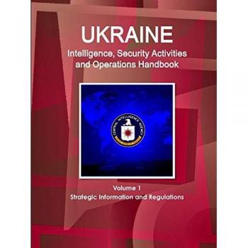 Ukraine Intelligence & Security Activities and Operations Handbook, World Strategic and Business Information Library