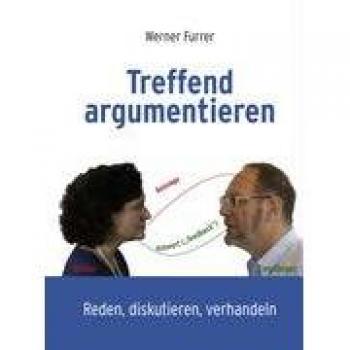 Treffend argumentieren: Reden, diskutieren, verhandeln
