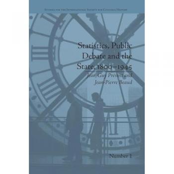 Statistics, Public Debate and the State, 1800–1945: A Social, Political and Intellectual History of Numbers (Studies for the International Society for Cultural History)