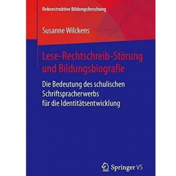 Lese-Rechtschreib-Störung und Bildungsbiografie: Die Bedeutung des schulischen Schriftspracherwerbs für die Identitätsentwicklung