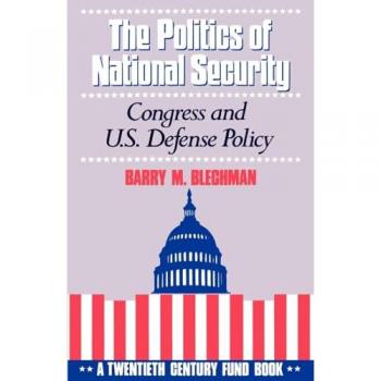 The Politics of National Security: Congress and US Defense Policy. A Twentieth-Century Fund Book