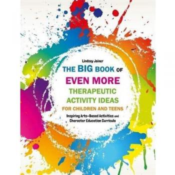 The Big Book of EVEN MORE Therapeutic Activity Ideas for Children and Teens
