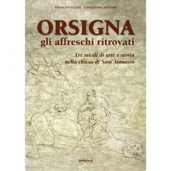 Orsigna, gli affreschi ritrovati. Tre secoli di arte e storia nella chiesa di Sant'Atanasio. Ediz. illustrata
