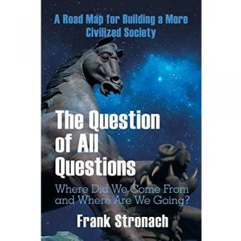 The Question of All Questions: Where Did We Come from and Where Are We Going? What Water Will We Drink and What Air Will We Breathe 200 Years from Now? a Road Map for Building a More Civilized Society