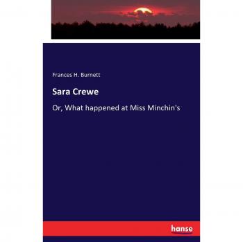 Sara Crewe: Or, What happened at Miss Minchin's