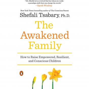 The Awakened Family: How to Raise Empowered, Resilient, and Conscious Children