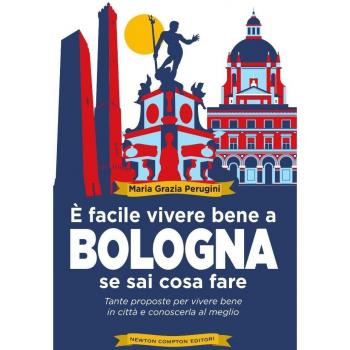 È facile vivere bene a Bologna se sai cosa fare. Tante proposte per vivere bene in città e conoscerla al meglio
