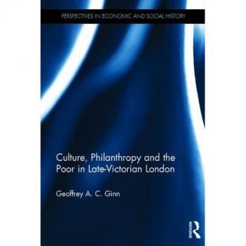 Culture Philanthropy and the Poor in Late-Victorian London