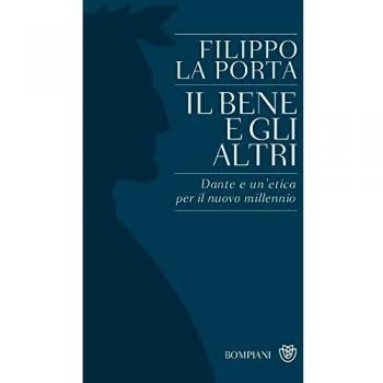BENE E GLI ALTRI. DANTE E UN'ETICA PER IL NUOVO MILLENNIO (IL) LA PORTA FILIPPO
