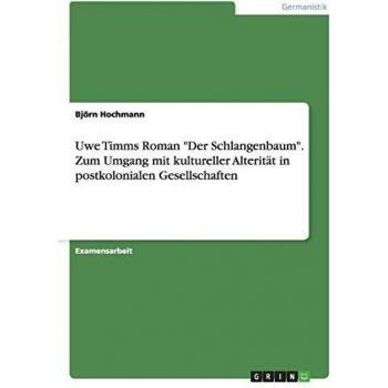 Uwe Timms Roman Der Schlangenbaum. Zum Umgang mit kultureller Alterität in postkolonialen Gesellschaften