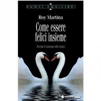 Come essere felici insieme. Prevenire le frustrazioni nelle relazioni