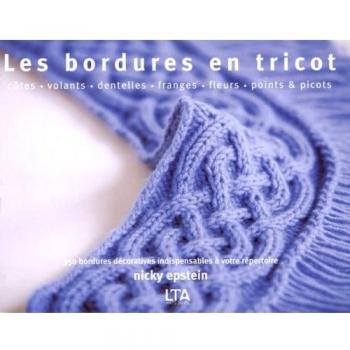 Les bordures en tricot : Côtes, volants, dentelles, franges, fleurs, points et picots, 350 bordures décoratives indispensables à votre répertoire