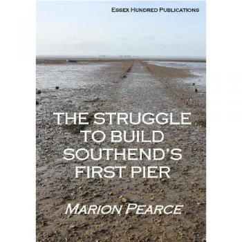 Marion Pearce The Struggle to Build Southend's First Pier
