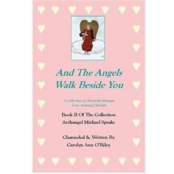 And The Angels Walk Beside You A Collection of Channeled Messages From Archangel Michael Book II Of The Collection Archangel Michael Speaks