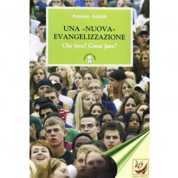 Una «nuova» evangelizzazione. Che fare? Come fare?