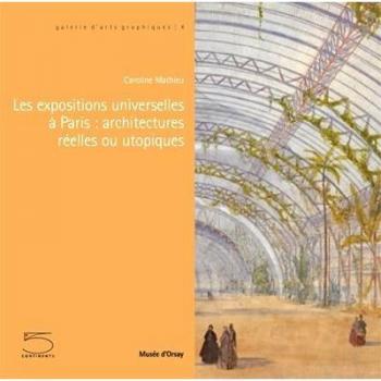 Les expositions universelles à Paris: architectures réelles ou utopiques. Catalogo della mostra