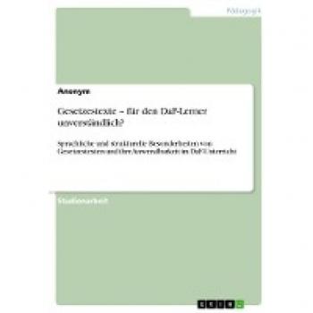 Gesetzestexte ¿ für den DaF-Lerner unverständlich?: Sprachliche und strukturelle Besonderheiten von Gesetzestexten und ihre Anwendbarkeit im DaF-Unterricht