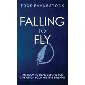 Falling to Fly: The Book to Read Before You Give up on Your Writing Dreams