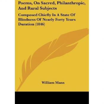 Poems, On Sacred, Philanthropic, And Rural Subjects: Composed Chiefly In A State Of Blindness Of Nearly Forty Years Duration (1846)