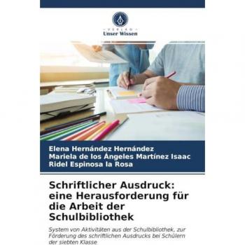 Schriftlicher Ausdruck: eine Herausforderung für die Arbeit der Schulbibliothek: System von Aktivitäten aus der Schulbibliothek, zur Förderung des ... Ausdrucks bei Schülern der siebten Klasse