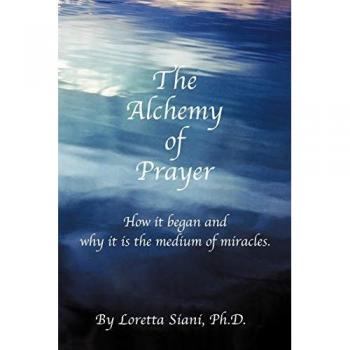 The Alchemy of Prayer: How It Began and Why It Is the Medium of Miracles
