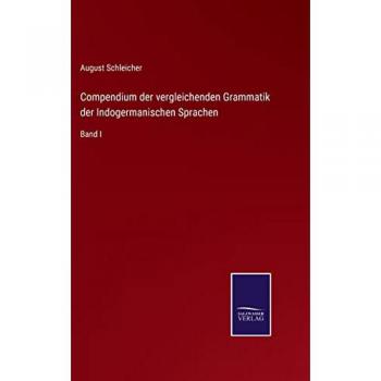 Compendium der vergleichenden Grammatik der Indogermanischen Sprachen: Band I