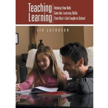 Teaching Learning: Helping Your Kids Gain the Learning Skills They Won't Get Taught in School