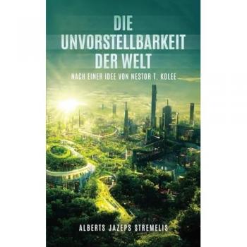 Stremelis, Alberts Jazeps Die Unvorstellbarkeit Der Welt: Der Letzte Funke Zwischen Mensch Und Maschine