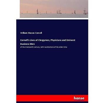 Cornell's Lives of Clergymen, Physicians and Eminent Business Men: of the nineteenth century, with recollections of the olden time