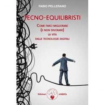 Tecno-equilibristi. Come farci migliorare (e non divorare) la vita dalle tecnologie digitali