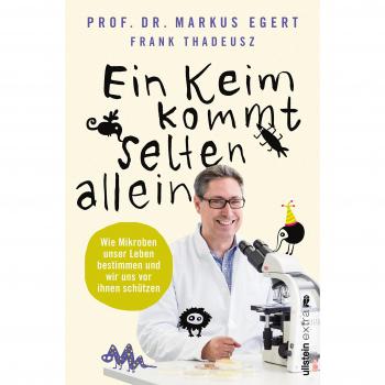 Ein Keim kommt selten allein: Wie Mikroben unser Leben bestimmen und wir uns vor ihnen schützen