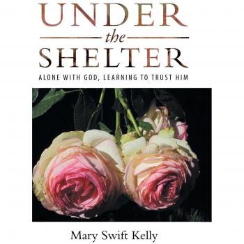 Under the Shelter: Alone with God, Learning to Trust Him