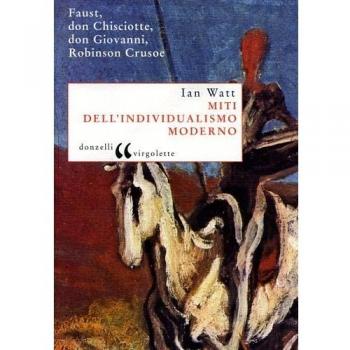Miti dell'individualismo moderno. Faust, don Chisciotte, don Giovanni, Robinson Crusoe