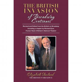 The British Invasion of Broadway Continues: Revised and Edited from the British on Broadway Including a Chapter by Richard Eyre, Former Head of Britain's National Theatre!