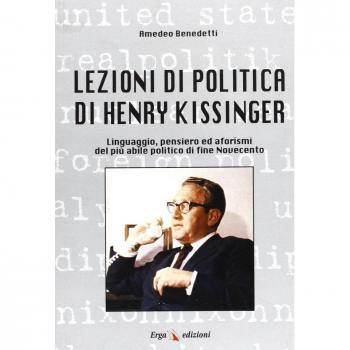 Lezioni di politica di Henry Kissinger. Linguaggio, pensiero e aforismi del più abile politico di fine novecento