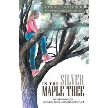 In the Silver Maple Tree: The Adventures of an Impetuous Young Girl Captivated by God