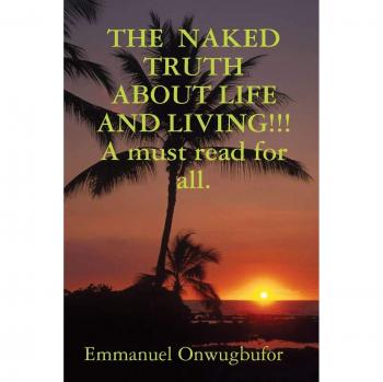 THE NAKED TRUTH ABOUT LIFE AND LIVING!!! A must read for everybody.