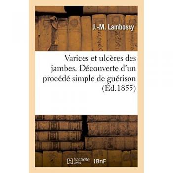 Varices et ulcères des jambes, découverte d'un procédé simple de guérison