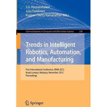 Trends in Intelligent Robotics, Automation, and Manufacturing: First International Conference, IRAM 2012, Kuala Lumpur, Malaysia, November 28-30, ... Computer and Information Science, Band 330)