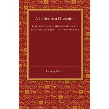 A Letter to a Dissenter: Upon Occasion Of His Majesty's Late Gracious Declaration Of Indulgence