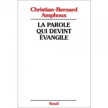 Christian-Bernard Amphoux La Parole Qui Devient Evangile : L'Evangile, Ses Rédacteurs, Son Auteur