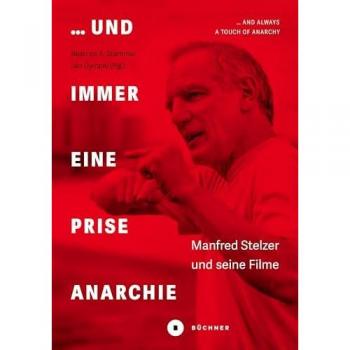 … und immer eine Prise Anarchie / … and always a Touch of Anarchy: Manfred Stelzer und seine Filme / Manfred Stelzer and his Films