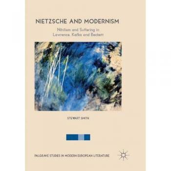 Nietzsche and Modernism: Nihilism and Suffering in Lawrence, Kafka and Beckett