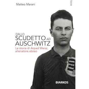 Dallo Scudetto ad Auschwitz: La Storia di Arpad Weisz, Allenatore Ebreo