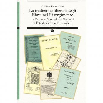 La tradizione liberale degli ebrei nel Risorgimento. Tra Cavour e Mazzini con Garibaldi nell'età di Vittorio Emanuele II
