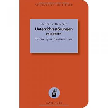 Unterrichtsstörungen meistern: Reframing im Klassenzimmer (Spickzettel für Lehrer / Systemisch Schule machen)