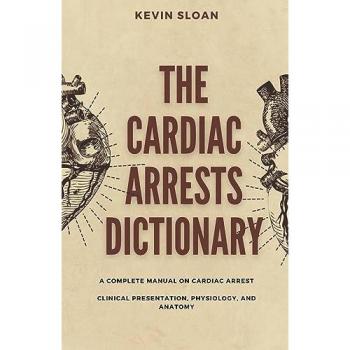 The Cardiac Arrest Dictionary: A Complete Manual on Cardiac Arrest Clinical Presentation, Physiology, and Anatomy