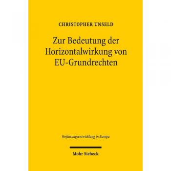 Zur Bedeutung der Horizontalwirkung von EU-Grundrechten: Eine rechtsvergleichende Studie zur Dogmatik und Rationalität einfach